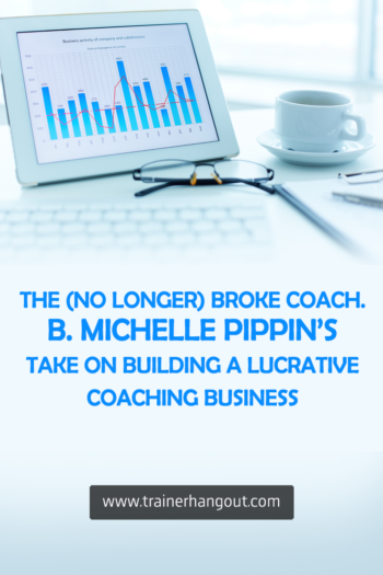 B. Michelle Pippin, the author of The (No Longer) Broke Coach talks about building a lucrative six figure coaching business.